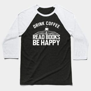 Drink coffee read books be happy b Baseball T-Shirt